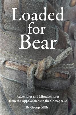 Loaded for Bear: Adventures and Misadventures from the Appalachians to the Chesapeake