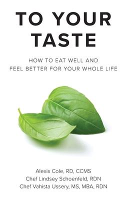 To Your Taste: How to Eat Well and Feel Better For Your Whole Life