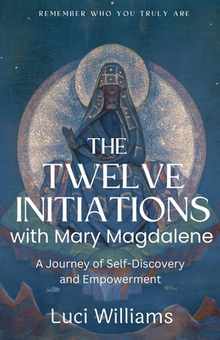 The Twelve Initiations with Mary Magdalene: A Journey of Self-Discovery and Empowerment
