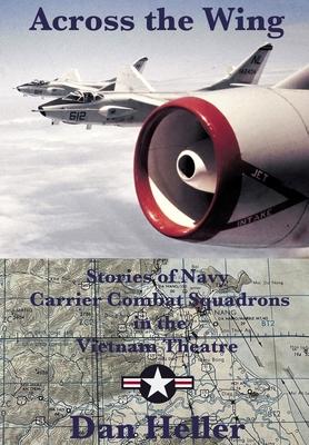 Across the Wing: Stories of Navy Carrier Combat Squadrons in the Vietnam Theatre