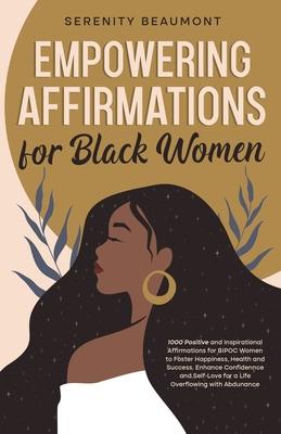 Empowering Affirmations for Black Women: 1000 Daily Positive and Inspirational Affirmations for BIPOC Women to Foster Happiness, Health, Success, Enha