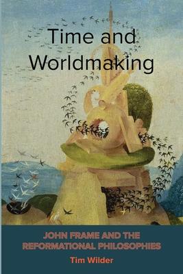 Time and Worldmaking: John Frame and the Reformational Philosophies