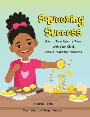 Squeezing Success: How To Turn Quality Time With Your Child Into A Profitable Business