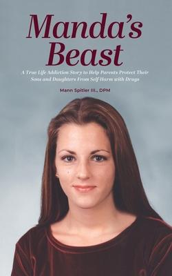 Manda's Beast: A True Life Addiction Story to Help Parents Protect Their Sons and Daughters From Self-Abuse with Drugs