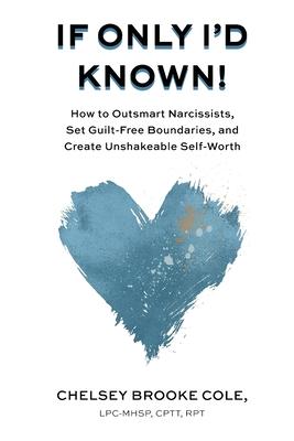 If Only I'd Known: How to Outsmart Narcissists, Set Guilt-Free Boundaries, and Create Unshakeable Self-Worth