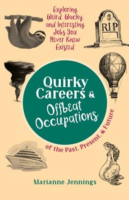 Quirky Careers & Offbeat Occupations of the Past, Present, and Future: Exploring Weird, Wacky, and Interesting Jobs You Never Knew Existed