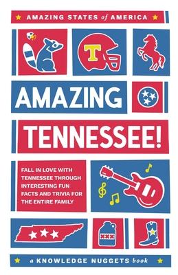 Amazing Tennessee!: Fall in Love with Tennessee through Interesting Fun Facts and Trivia for the Entire Family