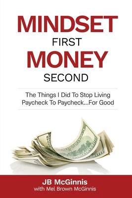 Mindset First Money Second: The Things I Did To Stop Living Paycheck to Paycheck...For Good