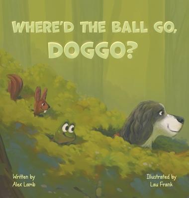 Where'd The Ball Go, Doggo?: A Whimsical Journey For Silly Dog Lovers