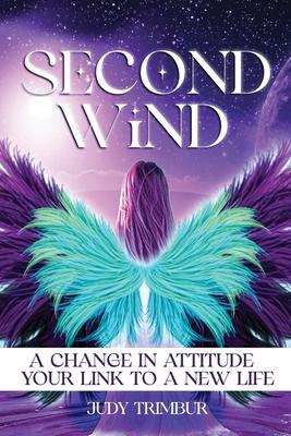 Second Wind: A Change In Attitude = Your Link To A New Life