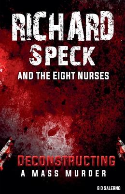 Richard Speck and the Eight Nurses: Deconstructing A Mass Murder