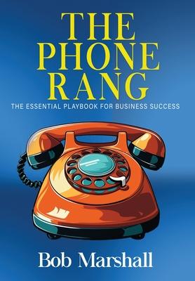 The Phone Rang: The Essential Playbook for Business Success