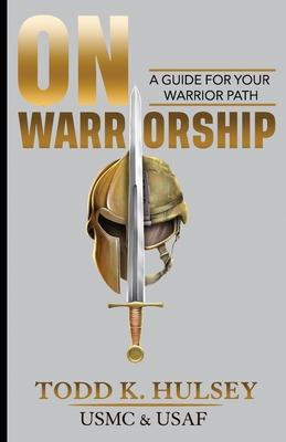 On Warriorship: A Guide For Your Warrior Path