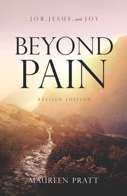 Beyond Pain: Job, Jesus, and Joy Revised Edition