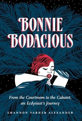 Bonnie Bodacious: From the Courtroom to the Cabaret, an Ecdysiast's Journey