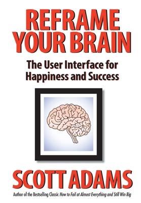 Reframe Your Brain: The User Interface for Happiness and Success