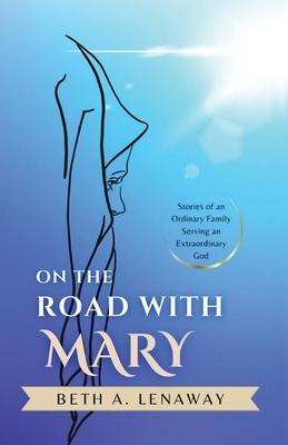 On the Road with Mary: Stories of an Ordinary Family Serving an Extraordinary God