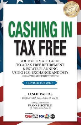 Cashing In Tax Free: Your Ultimate Guide to a Tax-Free Retirement & Estate Planning Using 1031 Exchange and DSTs (Delaware Statutory Trusts