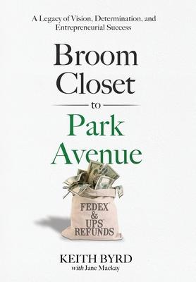 Broom Closet to Park Avenue: A Legacy of Vision, Determination, and Entrepreneurial Success