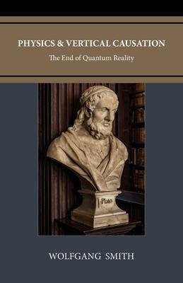 Physics and Vertical Causation: The End of Quantum Reality