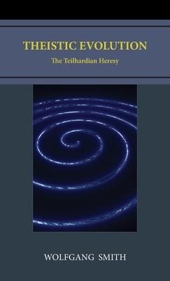 Theistic Evolution: The Teilhardian Heresy