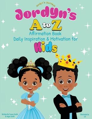 Jordyn's A to Z Affirmation Book: Daily Inspiration & Motivation for Kids