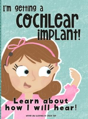 I'm Getting A Cochlear Implant!: Learn About How I Will Hear!