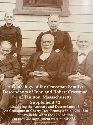 A Genealogy of the Crossman Family: Descendants of John and Robert Crossman of Taunton, Massachusetts; Supplement #2 Including the Ancestry and Descen