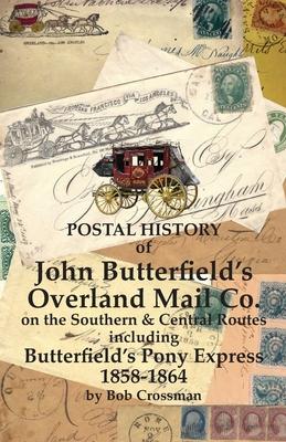 Postal History of John Butterfield's Overland Mail Co. on the Southern & Central Routes including Butterfield's Pony Express 1858-1864