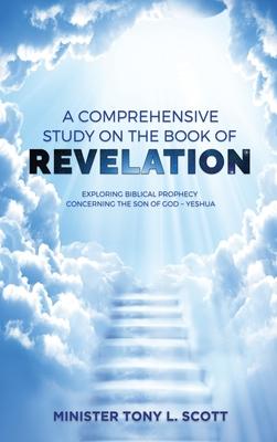 A Comprehensive Study on The Book of Revelation: Exploring Prophecy Concerning The Son of God Yeshua