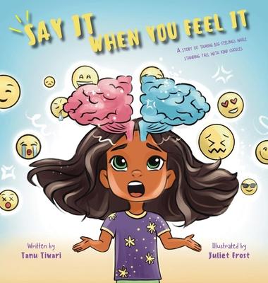 Say It When You Feel It: A story of taming big feelings while standing tall with kind choices (A book on anger management through understanding