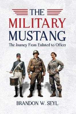 The Military Mustang: A Journey from Enlisted to Officer