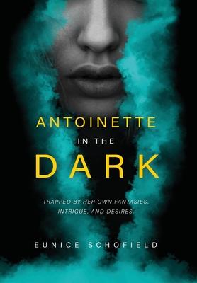 Antoinette in the Dark: Trapped by Her Own Fantasies, Intrigue, and Desires