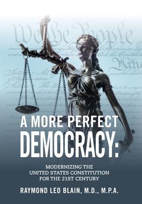 A More Perfect Democracy: Modernizing the United States Constitution for the 21st Century