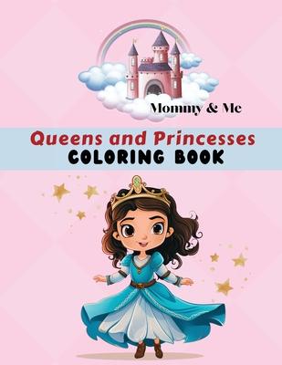 Mommy & Me Queens and Princesses Coloring Book: Fun activity for parents, grandparents & children, Ages 4 - 8, 50 coloring pages