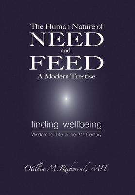 The Human Nature of Need and Feed A Modern Treatise: Finding Wellbeing Wisdom for Life in the 21st Century