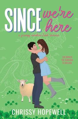 Since We're Here: A Grumpy Sunshine Irish Romance