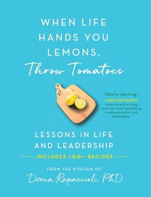 When Life Hands You Lemons, Throw Tomatoes: Lessons in Life and Leadership