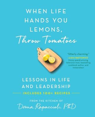 When Life Hands You Lemons, Throw Tomatoes: Lessons in Life and Leadership