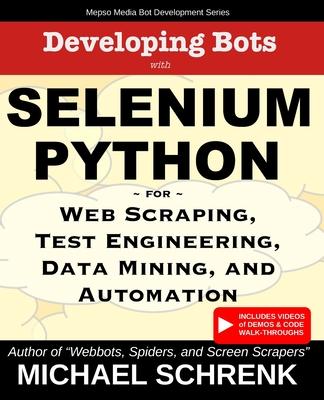 Developing Bots with Selenium Python: For Web Scraping, Test Engineering, Data Mining, and Automation