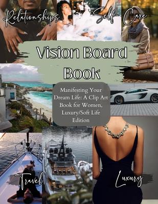 Vision Board Book: Manifesting Your Dream Life, A Clip Art Journey for Inspired Women, Luxury/Softlife Edition/ Vision Board Supplies, Vi