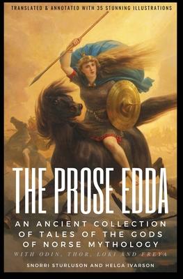 THE PROSE EDDA (Translated & Annotated with 35 Stunning Illustrations): An Ancient Collection Of Tales Of The Gods Of Norse Mythology With Odin, Thor,