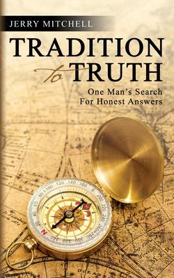 Tradition to Truth: One Man's Search For Honest Answers