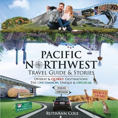 Pacific Northwest Travel Guide & Stories Offbeat & Quirky Destinations: The Uncommon, Unique & Unusual