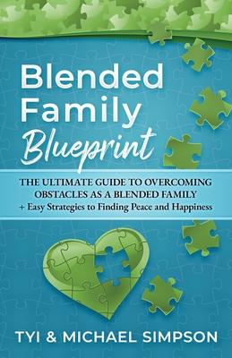 Blended Family Blueprint: The Ultimate Guide to Overcoming Obstacles As a Blended Family + Easy Strategies to Finding Peace and Happiness