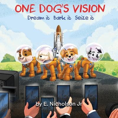 One Dog's Vision: Dream it, Bark it, Seize it