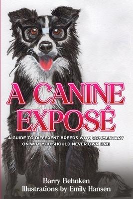 A Canine Expos: A Guide to Different Breeds with Commentary on Why You Should Never Own One