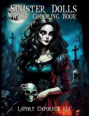 Sinister Dolls Adult Coloring Book: Unveil the Dark Beauty of Sinister Doll Designs for Adult Colorists