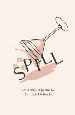 Spill: A collection of poems by Hannah Ochocki