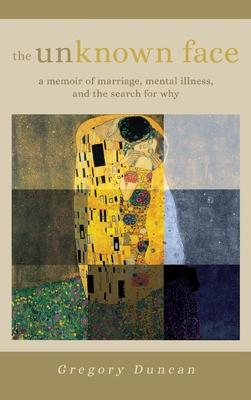 The Unknown Face: A memoir of marriage, mental illness, and the search for why